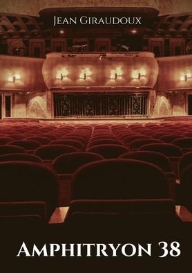 Amphitryon 38: une piece de theatre de tragi-comedie en trois actes de Jean Giraudoux - Jean Giraudoux - Books - Les Prairies Numeriques - 9782382743614 - October 8, 2020
