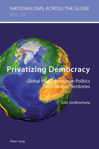 Cover for Jule Goikoetxea · Privatizing Democracy: Global Ideals, European Politics and Basque Territories - Nationalisms Across the Globe (Pocketbok) [New edition] (2017)