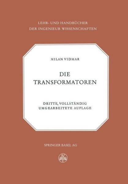 Cover for M. Vidmar · Die Transformatoren (Lehr- Und Handbücher Der Ingenieurwissenschaften) (German Edition) (Taschenbuch) [German, 3. Aufl. 1956. Softcover Reprint of the Original 3rd Ed. edition] (2014)
