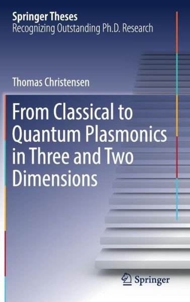 From Classical to Quantum Plasmonics in Three and Two Dimensions - Springer Theses - Thomas Christensen - Bøger - Springer International Publishing AG - 9783319485614 - 18. januar 2017