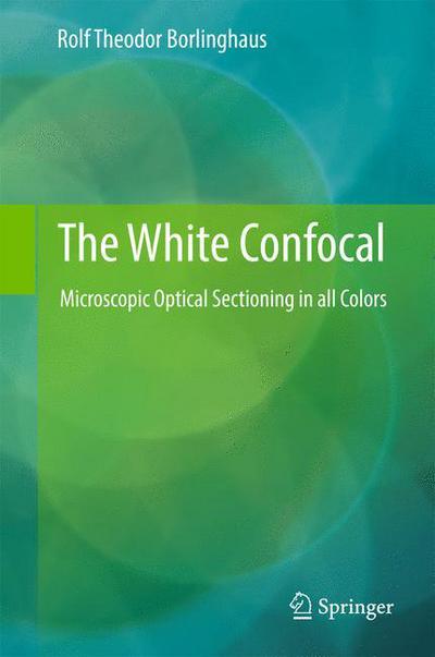 Cover for Rolf Theodor Borlinghaus · The White Confocal: Microscopic Optical Sectioning in all Colors (Hardcover Book) [1st ed. 2017 edition] (2017)