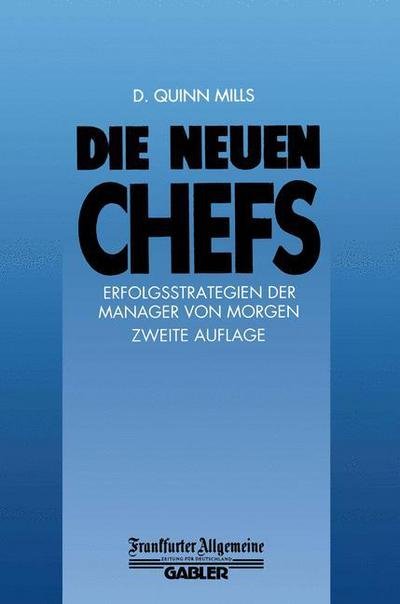 Cover for D Quinn Mills · Die Neuen Chefs: Erfolgsstrategien Der Manager Von Morgen - Faz - Gabler Edition (Taschenbuch) [2nd 2. Aufl. 1989. Softcover Reprint of the Origin edition] (2014)