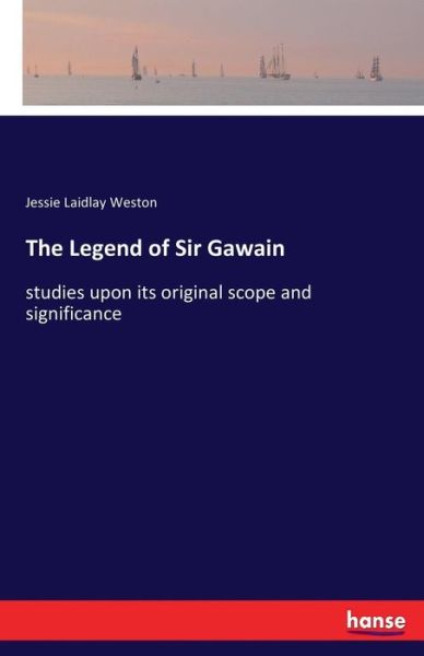 Cover for Jessie Laidlay Weston · The Legend of Sir Gawain: studies upon its original scope and significance (Paperback Book) (2017)