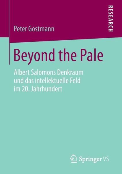 Beyond the Pale: Albert Salomons Denkraum Und Das Intellektuelle Feld Im 20. Jahrhundert - Peter Gostmann - Books - Springer vs - 9783531159614 - February 17, 2014