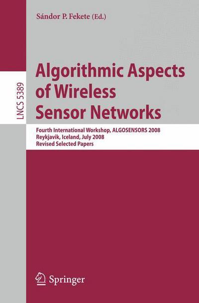 Cover for Sandor P Fekete · Algorithmic Aspects of Wireless Sensor Networks: Fourth International Workshop, ALGOSENSORS 2008, Reykjavik, Iceland, July 2008. Revised Selected Papers - Computer Communication Networks and Telecommunications (Paperback Book) [2008 edition] (2008)