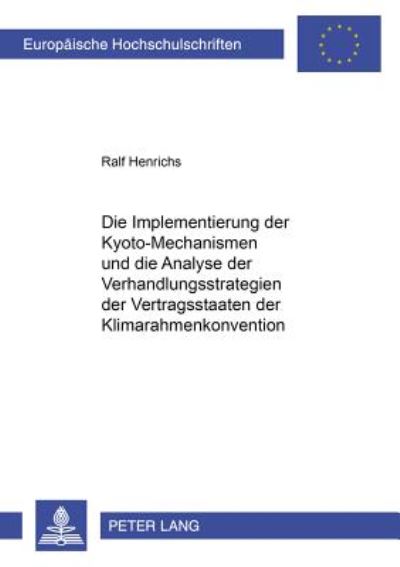Cover for Ralf Henrichs · Die Implementierung Der Kyoto-Mechanismen Und Die Analyse Der Verhandlungsstrategien Der Vertragsstaaten Der Klimarahmenkonvention - Europaeische Hochschulschriften / European University Studie (Paperback Book) (2001)