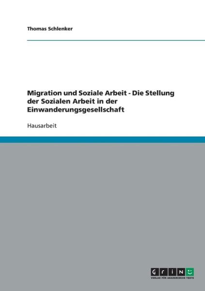 Migration und Soziale Arbeit - Schlenker - Books - GRIN Verlag GmbH - 9783638674614 - July 12, 2007