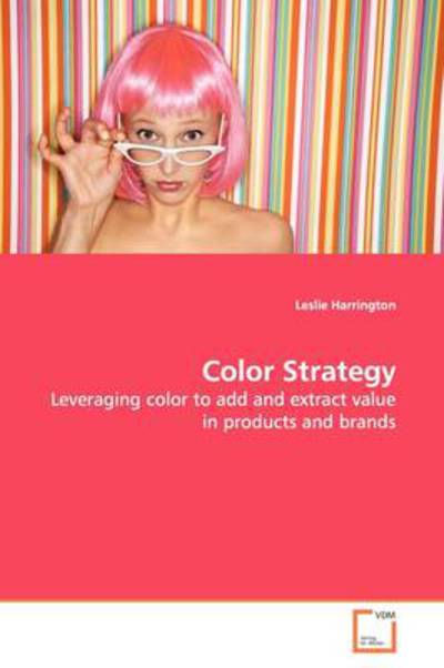 Cover for Leslie Harrington · Color Strategy: Leveraging Color to Add and Extract Value in Products and Brands (Paperback Book) (2009)