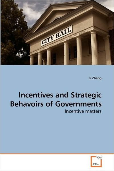 Cover for Li Zhang · Incentives and Strategic Behavoirs of Governments: Incentive Matters (Paperback Book) (2009)