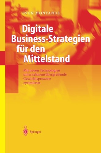 Cover for Sven Montanus · Digitale Business-Strategien Fur Den Mittelstand: Mit Neuen Technologien Unternehmensubergreifende Geschaftsprozesse Optimieren (Paperback Book) [Softcover Reprint of the Original 1st 2004 edition] (2012)