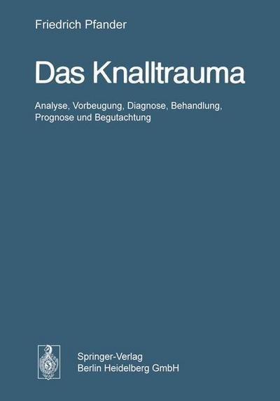 Cover for F Pfander · Das Knalltrauma: Analyse, Vorbeugung, Diagnose, Behandlung, Prognose Und Begutachtung (Paperback Book) [Softcover Reprint of the Original 1st 1975 edition] (2014)
