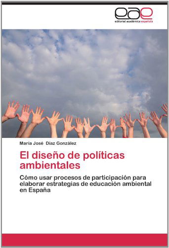 Cover for María José Díaz González · El Diseño De Políticas Ambientales: Cómo Usar Procesos De Participación Para Elaborar Estrategias De Educación Ambiental en España (Paperback Book) [Spanish edition] (2012)