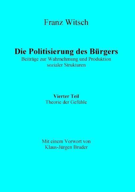 Cover for Franz Witsch · Die Politisierung Des Burgers, 4.teil: Theorie Der Gefuhle (Paperback Book) [German edition] (2015)