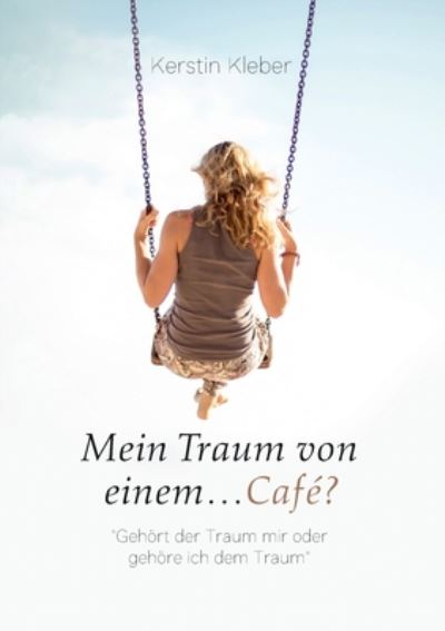 Cover for Kerstin Kleber · Mein Traum von einem...Cafe?: Gehoert der Traum mir oder gehoere ich dem Traum (Paperback Book) (2020)