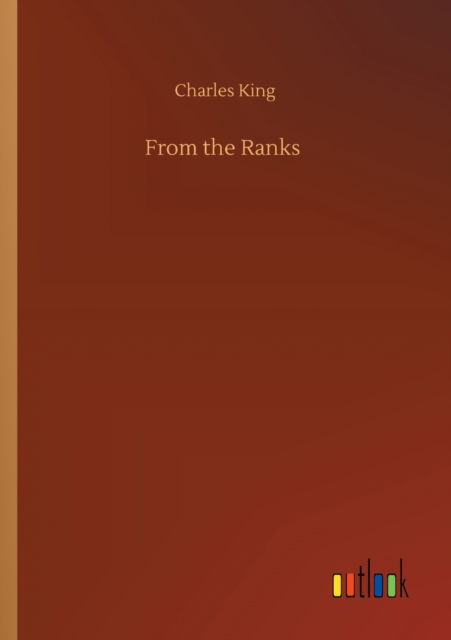From the Ranks - Charles King - Books - Outlook Verlag - 9783752309614 - July 17, 2020