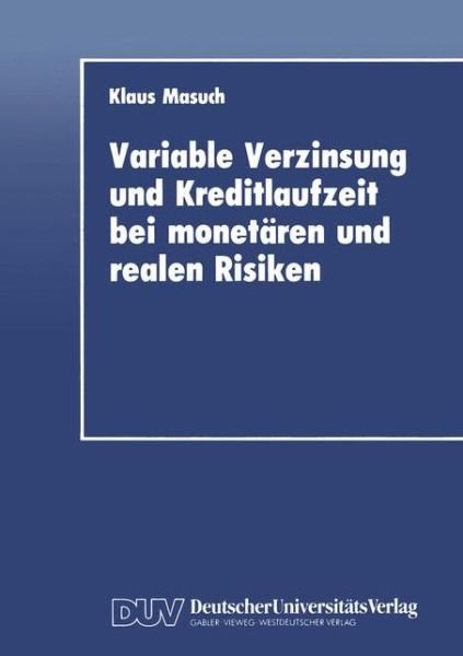Variable Verzinsung und Kreditlaufzeit bei Monetaren und Realen Risiken - Klaus Masuch - Books - Deutscher Universitats-Verlag - 9783824400614 - 1990