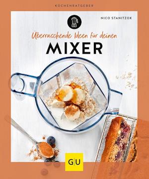 Überraschende Ideen für deinen Mixer - Nico Stanitzok - Książki - GRÄFE UND UNZER Verlag GmbH - 9783833886614 - 1 lutego 2023