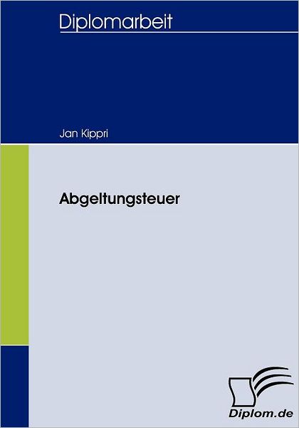 Abgeltungsteuer - Jan Kippri - Books - Diplomica Verlag GmbH - 9783836658614 - April 18, 2008