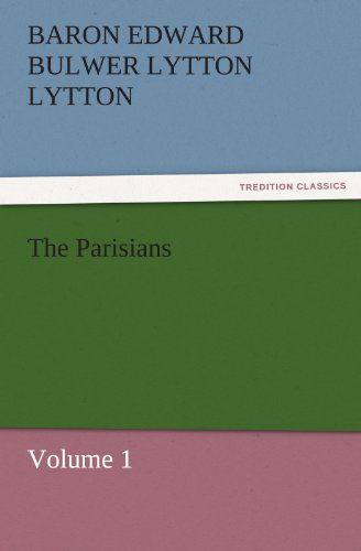 Cover for Baron Edward Bulwer Lytton Lytton · The Parisians: Volume 1 (Tredition Classics) (Paperback Book) (2011)