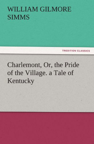 Cover for William Gilmore Simms · Charlemont, Or, the Pride of the Village. a Tale of Kentucky (Tredition Classics) (Paperback Book) (2011)