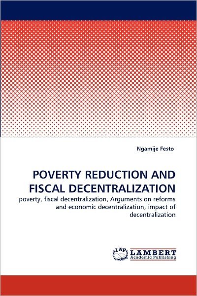 Cover for Ngamije Festo · Poverty Reduction  and Fiscal Decentralization: Poverty, Fiscal Decentralization, Arguments on Reforms and Economic Decentralization, Impact of Decentralization (Paperback Bog) (2010)