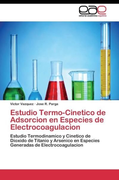 Cover for Parga Jose R · Estudio Termo-cinetico De Adsorcion en Especies De Electrocoagulacion (Paperback Book) (2011)
