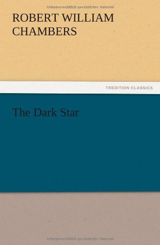 The Dark Star - Robert W. Chambers - Books - TREDITION CLASSICS - 9783847225614 - December 13, 2012