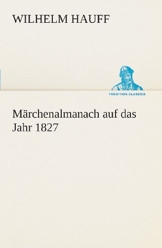 Märchenalmanach Auf Das Jahr 1827 (Tredition Classics) (German Edition) - Wilhelm Hauff - Książki - tredition - 9783849528614 - 7 marca 2013