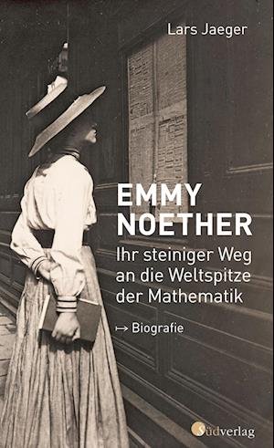 Cover for Lars Jaeger · Emmy Noether. Ihr steiniger Weg an die Weltspitze der Mathematik (Book) (2022)
