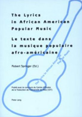 Cover for Robert Springer · The Lyrics in African American Popular Music: Proceedings of Metz (September 29th-30th, 2000) = Le Texte Dans la Musique Populaire Afro-Amaericaine: Actes du Colloque International de Metz (29-30 Septembre 2000) (Paperback Book) (2001)