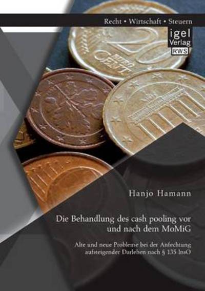 Cover for Hanjo Hamann · Die Behandlung Des Cash Pooling Vor Und Nach Dem Momig: Alte Und Neue Probleme Bei Der Anfechtung Aufsteigender Darlehen Nach 135 Inso (Paperback Book) [German edition] (2014)