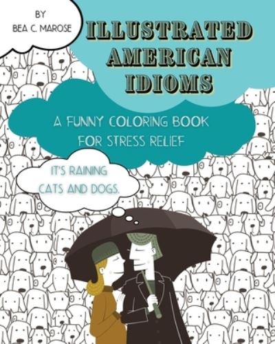 Cover for Bea C M · Illustrated American Idioms - A Funny Coloring Book for Stress Relief: A coloring book suitable for both grownups and teenagers with funny illustrations. It can always be a perfect gift. (Taschenbuch) (2021)