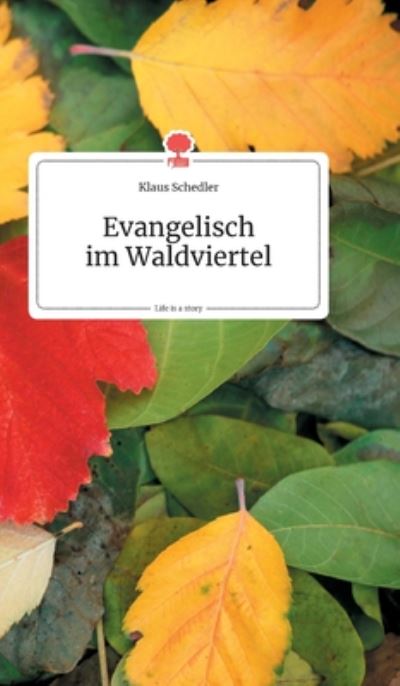 Evangelisch im Waldviertel. Life is a Story - story.one - Klaus Schedler - Books - Story.One Publishing - 9783990871614 - May 1, 2020