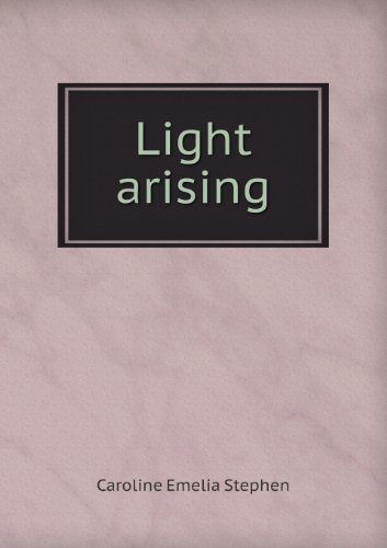 Light Arising - Caroline Emelia Stephen - Libros - Book on Demand Ltd. - 9785518473614 - 25 de junio de 2013