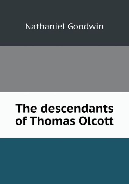 Cover for Nathaniel Goodwin · The Descendants of Thomas Olcott (Paperback Book) (2013)