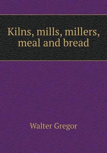 Cover for Walter Gregor · Kilns, Mills, Millers, Meal and Bread (Paperback Book) (2014)