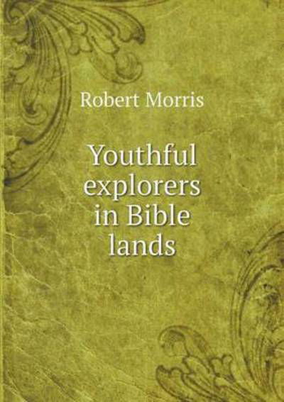 Youthful Explorers in Bible Lands - Robert Morris - Books - Book on Demand Ltd. - 9785519140614 - January 3, 2014