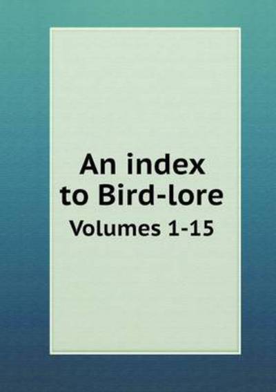 Cover for Ernest Ingersoll · An Index to Bird-lore Volumes 1-15 (Paperback Book) (2015)