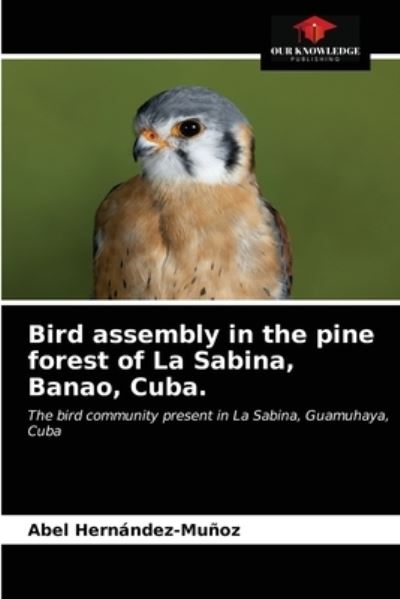 Bird assembly in the pine forest of La Sabina, Banao, Cuba. - Abel Hernández-Muñoz - Books - Our Knowledge Publishing - 9786203213614 - January 13, 2021