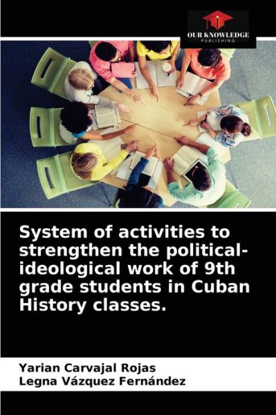 Cover for Yarian Carvajal Rojas · System of activities to strengthen the political-ideological work of 9th grade students in Cuban History classes. (Paperback Book) (2021)