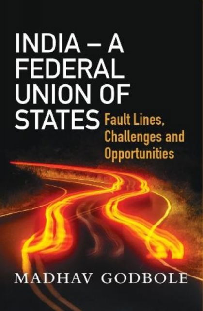 Cover for Dr. Madhav Godbole · India- A Federal Union of States: Fault Lines, Challenge and Opportunities (Hardcover Book) (2021)