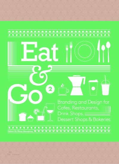 Eat & Go 2: Branding and Design for Cafes, Restaurants, Drink Shops, Dessert Shops & Bakeries - Wang Shaoqiang - Books - Hoaki - 9788417656614 - June 28, 2022