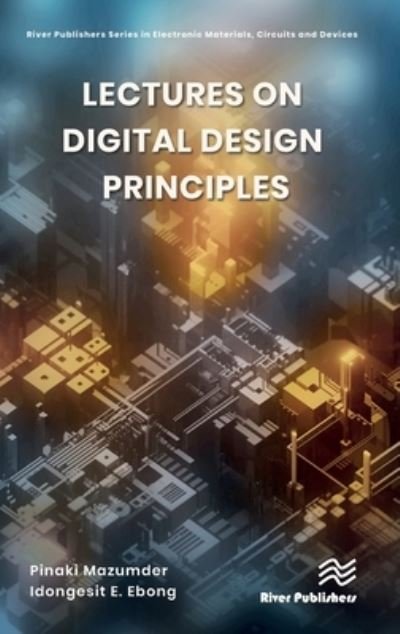 Cover for Pinaki Mazumder · Lectures on Digital Design Principles - River Publishers Series in Electronic Materials, Circuits and Devices (Hardcover Book) (2023)