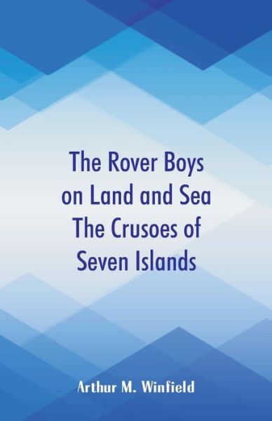 Cover for Arthur M Winfield · The Rover Boys on Land and Sea The Crusoes of Seven Islands (Taschenbuch) (2018)