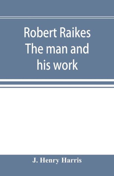 Cover for J Henry Harris · Robert Raikes. The man and his work (Paperback Book) (2019)