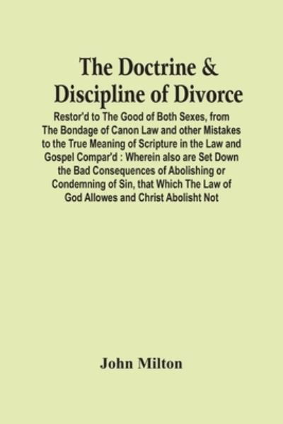 The Doctrine & Discipline Of Divorce - John Milton - Books - Alpha Edition - 9789354448614 - March 5, 2021