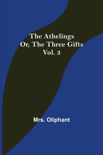 Cover for Mrs Oliphant · The Athelings; or, the Three Gifts. Vol. 3 (Paperback Book) (2021)