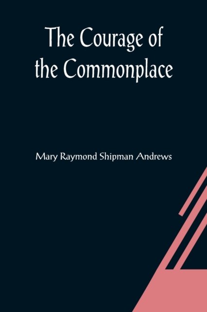 The Courage of the Commonplace - Mary Raymond Shipman Andrews - Kirjat - Alpha Edition - 9789356080614 - perjantai 26. maaliskuuta 2021