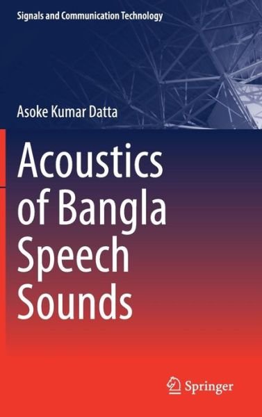 Cover for Asoke Kumar Datta · Acoustics of Bangla Speech Sounds - Signals and Communication Technology (Hardcover bog) [1st ed. 2018 edition] (2017)