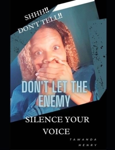 Shhh!! Don't Tell!: Don't Let the Enemy Silence Your Voice - Tawanda Henry - Livros - Independently Published - 9798493336614 - 9 de outubro de 2021